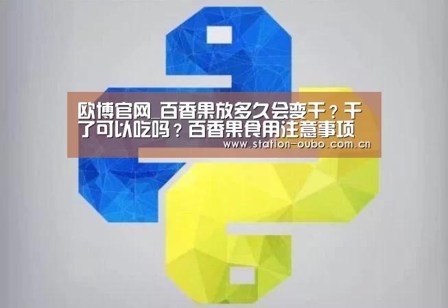欧博官网_百香果放多久会变干?干了可以吃吗?百香果食用注意事项(图2) 欧博登录app
