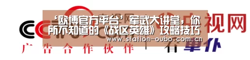 ‘欧博官方平台’军武大讲堂,你所不知道的《战区英雄》攻略技巧!(图1) 欧博